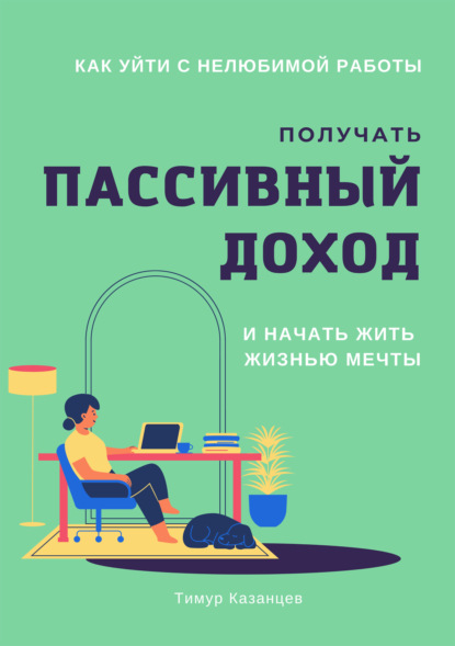 Казанцев Тимур: Как уйти с нелюбимой работы, получать пассивный доход и начать жить жизнью мечты