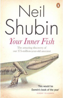Shubin Neil: Your Inner Fish. The amazing discovery of our 375-million-year-old ancestor