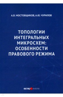 Чурилов Алексей Юрьевич: Топологии интегральных микросхем. Особенности правового режима
