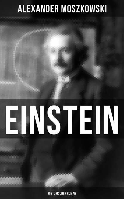 Einstein: Historischer Roman - Einblicke in seine Gedankenwelt - Biografie eines Jahrhundertgenies