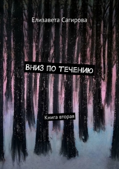 Сагирова Елизавета: Вниз по течению. Книга вторая