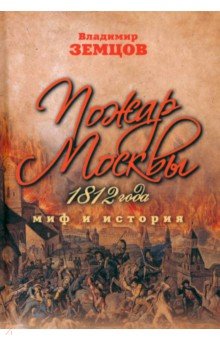 Земцов Владимир Николаевич: Пожар Москвы 1812 года. Миф и история