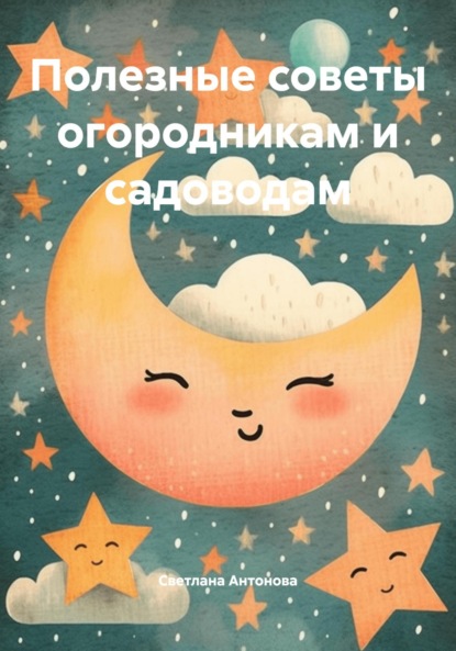 Антонова Светлана: Полезные советы огородникам и садоводам