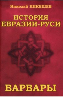 Кикешев Николай Иванович: История Евразии—Руси. Варвары