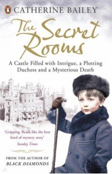 Bailey Catherine: The Secret Rooms. A Castle Filled with Intrigue, a Plotting Duchess and a Mysterious Death