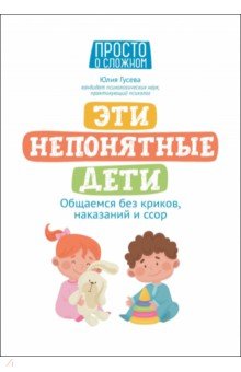Гусева Юлия Евгеньевна: Эти непонятные дети. Общаемся без криков, наказаний и ссор