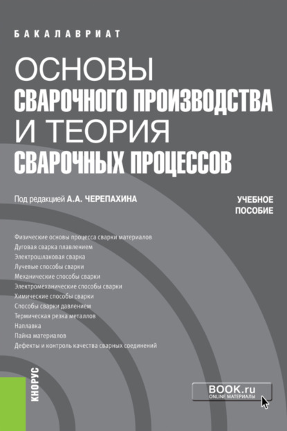 Александрович Александр Черепахин: Основы сварочного производства и теория сварочных процессов. (Бакалавриат, Специалитет). Учебное пособие.
