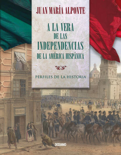A la vera de las independencias de la América Hispánica - Perfiles de la historia