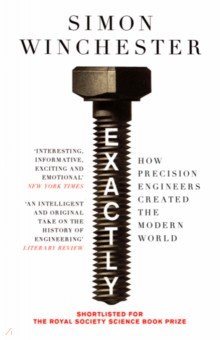 Winchester Simon: Exactly. How Precision Engineers Created the Modern World