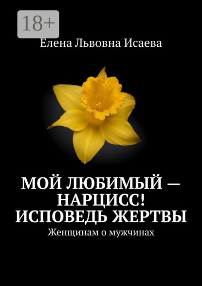 Львовна Елена Исаева: Мой любимый – нарцисс! Исповедь жертвы. Женщинам о мужчинах