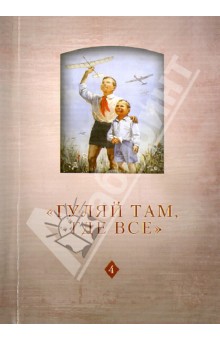 "Гуляй там, где все". История советского детства. Опыт и перспективы исследования. Том 4