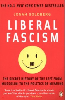 Goldberg Jonah: Liberal Fascism. The Secret History of the Left from Mussolini to the Politics of Meaning