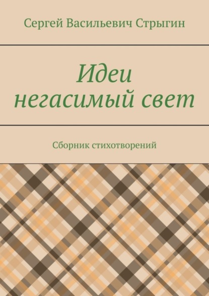 Васильевич Сергей Стрыгин: Идеи негасимый свет. Сборник стихотворений