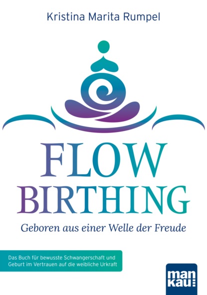 Marita Kristina Rumpel: FlowBirthing - Geboren aus einer Welle der Freude