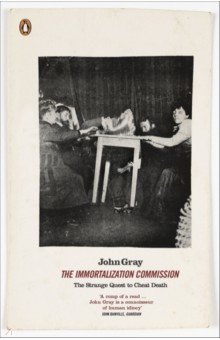 Gray John: The Immortalization Commission. The Strange Quest to Cheat Death