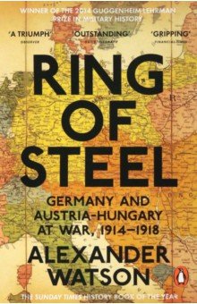 Watson Alexander: Ring of Steel. Germany and Austria-Hungary at War, 1914-1918