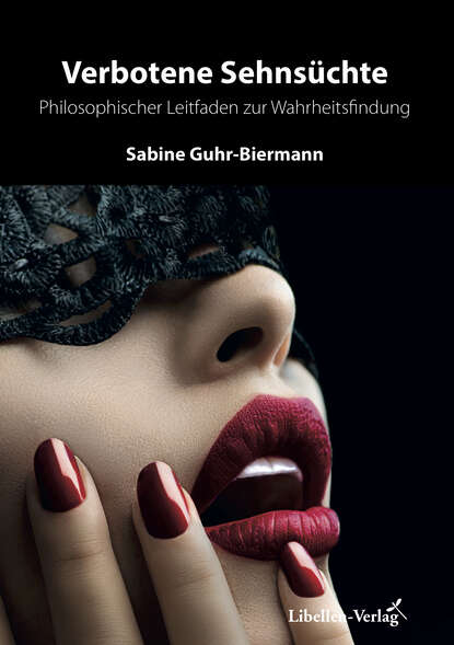Verbotene Sehnsüchte - Philosophischer Leitfaden zur Wahrheitsfindung