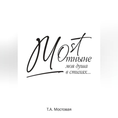 Анатольевна Татьяна Мостовая: MOST. Отныне моя душа в стихах…