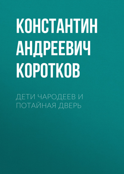 Андреевич Константин Коротков: Дети чародеев и потайная дверь