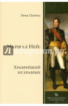 Перрен Эрик: Маршал Ней. Храбрейший из храбрых