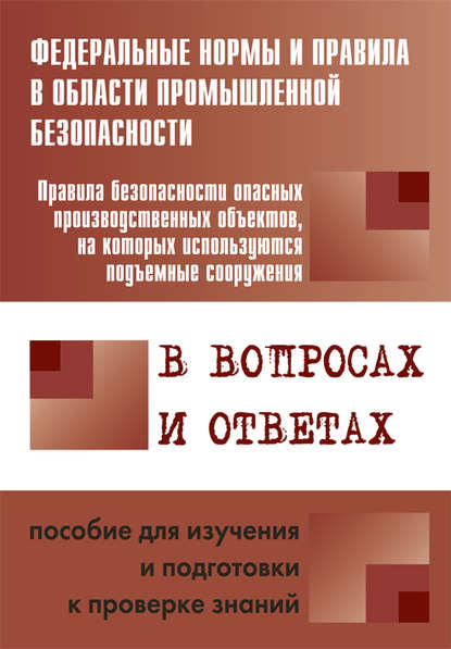 Меламед А. М.: Правила безопасности опасных производственных объектов, на которых используются подъемные сооружения, в вопросах и ответах. Пособие для изучения и подготовки к проверке знаний