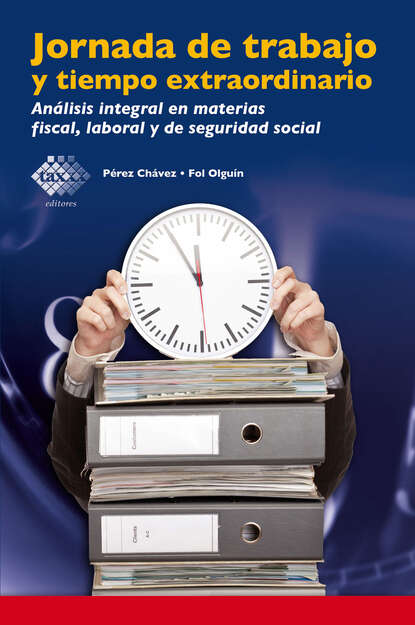 Jornada de trabajo y tiempo extraordinario - Análisis integral en materias fiscal, laboral y de seguridad social