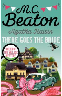 Beaton M.C.: Agatha Raisin. There Goes The Bride