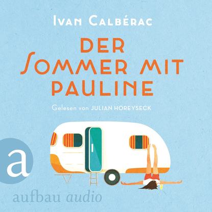 Calberac Ivan: Der Sommer mit Pauline (Ungekürzt)