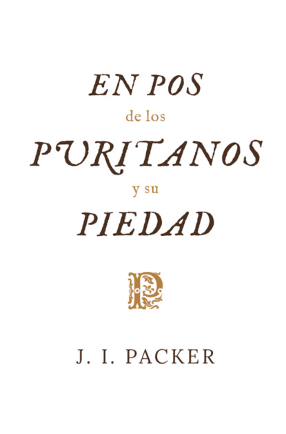 I. J. Packer: En pos de los puritanos y su piedad