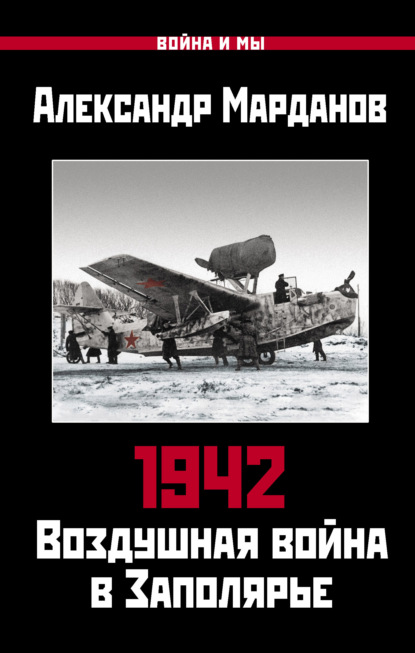 Марданов Александр: 1942. Воздушная война в Заполярье. Книга первая (1 января – 30 июня).