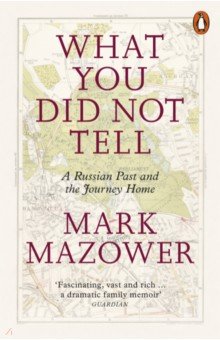 Mazower Mark: What You Did Not Tell. A Russian Past and the Journey Home