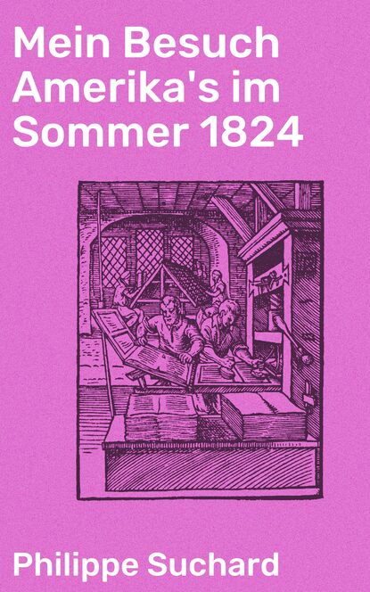 Mein Besuch Amerika's im Sommer 1824 - Ein Flug durch die Vereinstaaten Maryland, Pensylvanien, New-York zum Niagarafall, und durch die Staaten Ohio, Indiana, Kentuky und Virginien zurück
