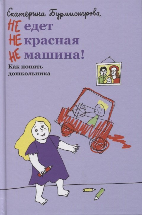 Бурмистрова Екатерина Алексеевна: НЕ едет НЕ красная НЕ машина! Как понять дошкольника