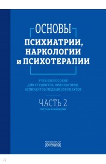 Абрамова Светлана Андреевна: Основы психиатрии, наркологии и психотерапии. Часть 2. Частная психиатрия. Учебное пособие