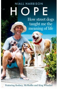 Harbison Niall: Hope – How Street Dogs Taught Me the Meaning of Life. Featuring Rodney, McMuffin and King Whacker