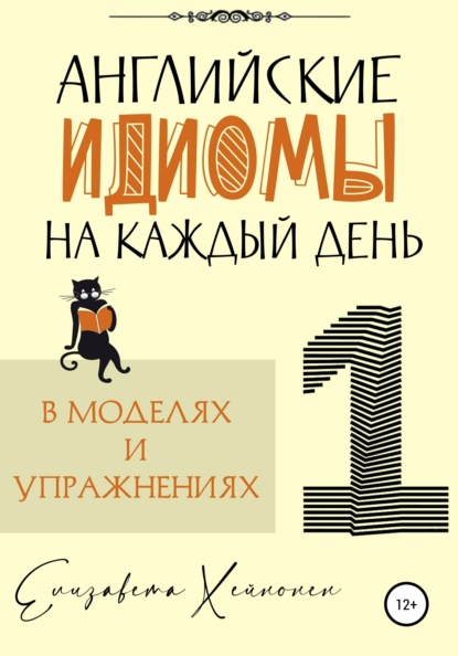 Хейнонен Елизавета: Английские идиомы на каждый день в моделях и упражнениях – 1