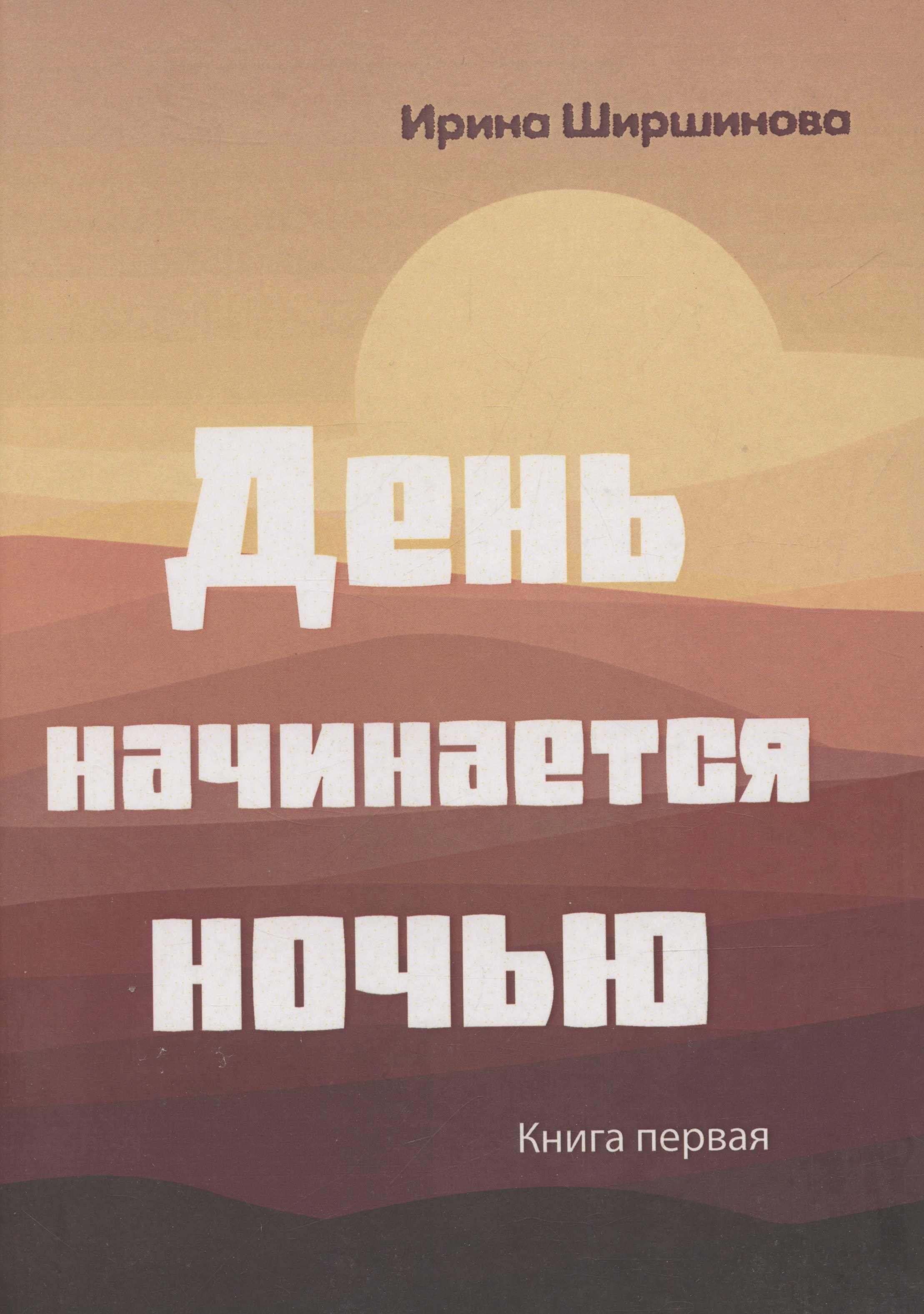 Ширшинова Ирина: День начинается ночью. Книга первая.