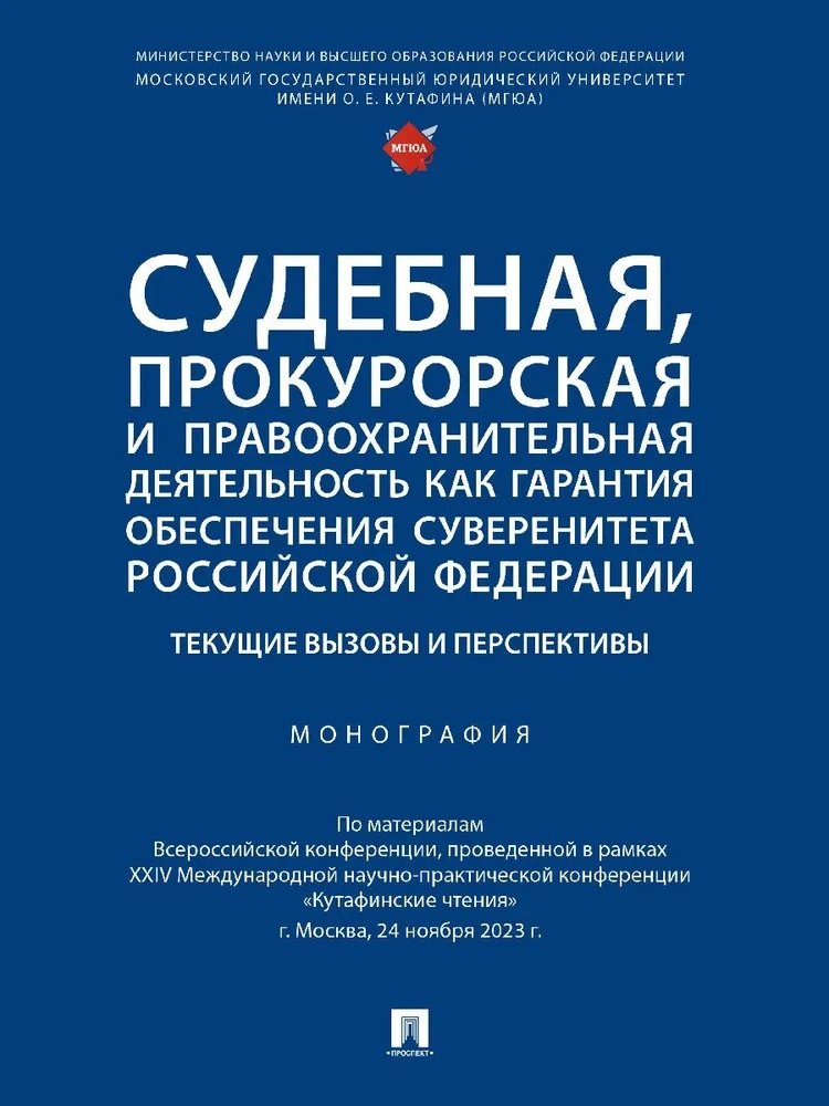 Судебная, прокурорская и правоохранительная деятельность как гарантия обеспечения суверенитета Российской Федерации. Текущие вызовы и перспективы. Монография