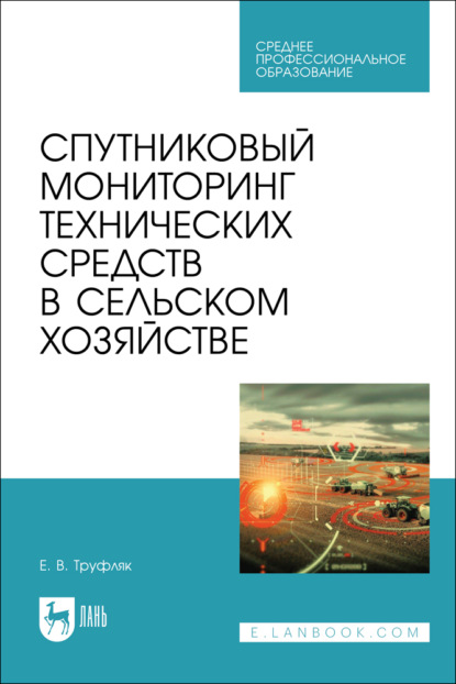 В. Е. Труфляк: Спутниковый мониторинг технических средств в сельском хозяйстве. Учебное пособие для СПО