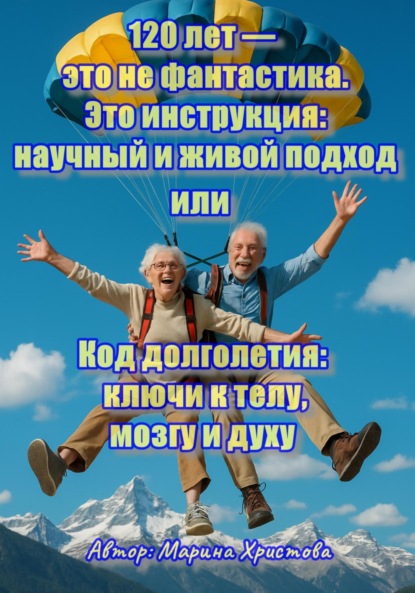 Христова Марина: 120 лет – это не фантастика. Это инструкция: научный и живой подход или, Код долголетия: ключи к телу, мозгу и духу