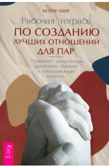 Чанг Бетси: Рабочая тетрадь по созданию лучших отношений для пар. Управляйте конфликтами