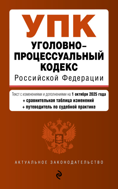 авторов Группа: Уголовно-процессуальный кодекс Российской Федерации. Текст с изменениями и дополнениями на 1 октября 2025 года + сравнительная таблица изменений + путеводитель по судебной практике