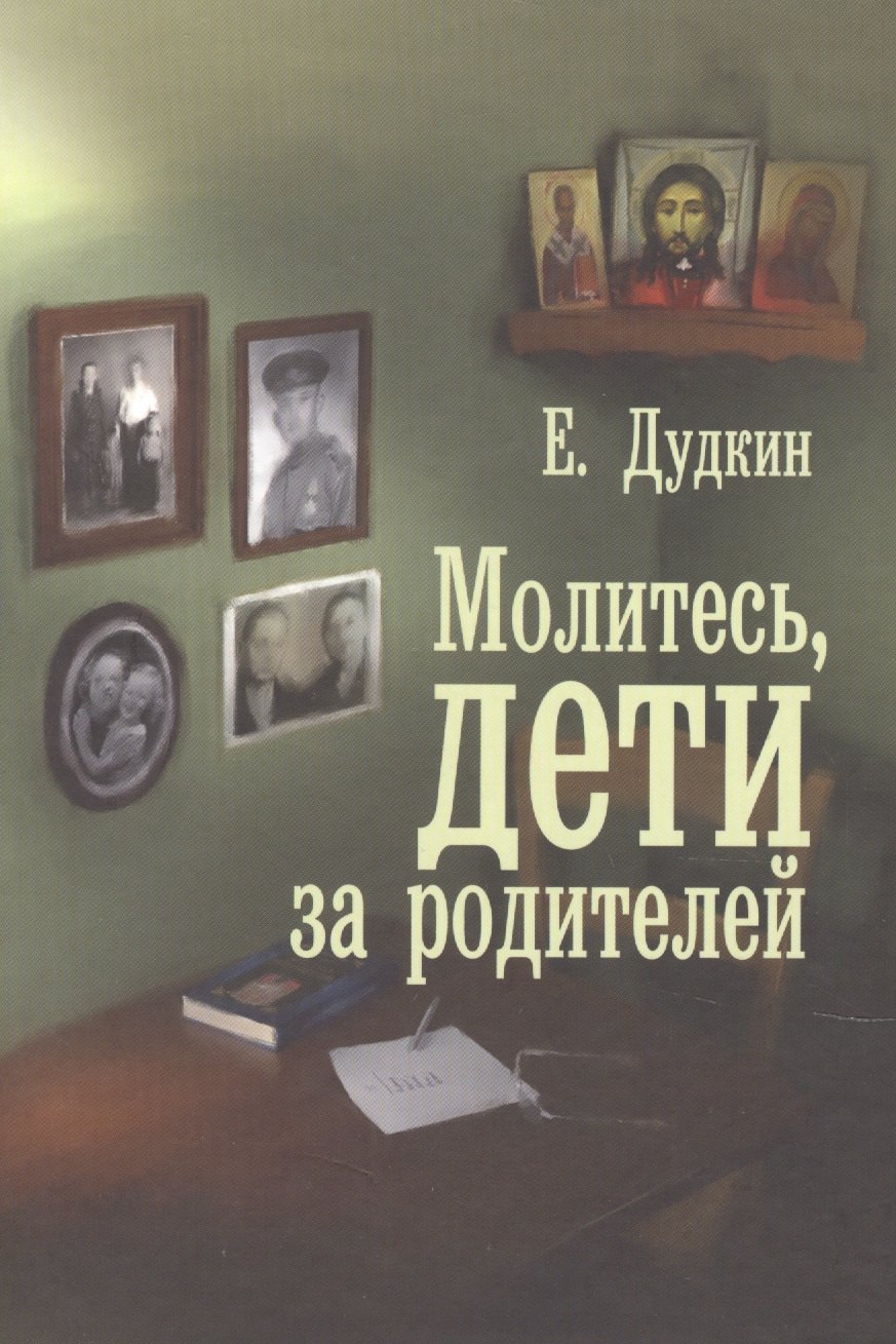Иванович Дудкин Евгений: Молитесь, дети, за родителей