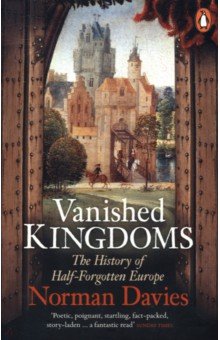 Davies Norman: Vanished Kingdoms. The History of Half-Forgotten Europe