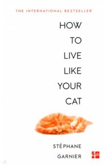 Garnier Stephane: How to Live Like Your Cat