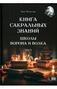 Чуруксаев Олег: Книга сакральных знаний Школы Ворона и Волка. Том 3