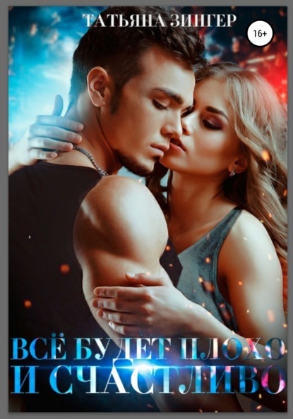 Зингер Татьяна: Всё будет плохо и счастливо
