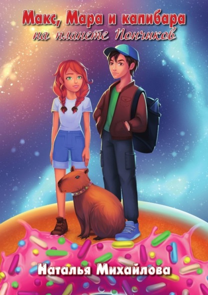 Михайлова Наталья: Макс, Мара и капибара на планете Пончиков
