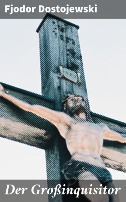 Dostojewski Fjodor: Der Großinquisitor