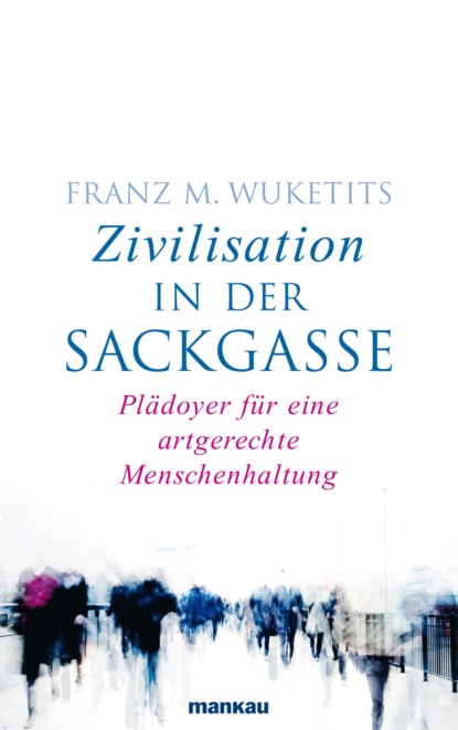 M. Franz Wuketits: Zivilisation in der Sackgasse